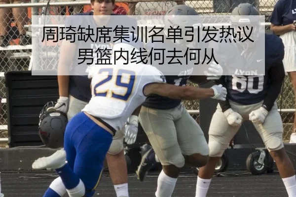 周琦缺席集训名单引发热议 男篮内线何去何从